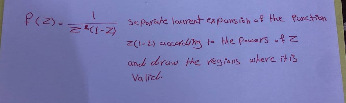 f(2)==²(1-2)
1
Separate laurent expansion of the function
Z(1-2) according to the powers of z
and draw the regions where it is
Valich.