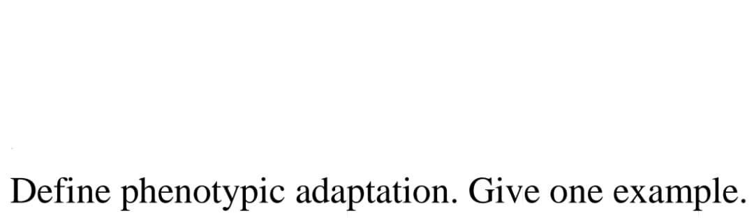 Define phenotypic adaptation. Give one example.
