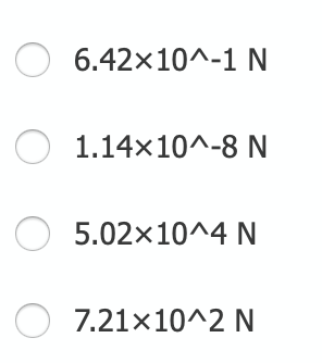 6.42x10^-1 N
1.14x10^-8 N
5.02x10^4 N
O 7.21x10^2 N
