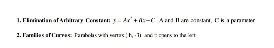 1. Elimination of Arbitrary Cons tant: y = Ax+ Bx+C, A and B are constant, C is a parameter
2. Families of Curves: Parabolas with vertex ( h, -3) and it opens to the left
