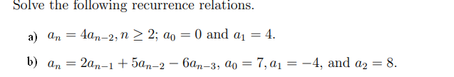 Solve the following recurrence relations.
4an-2,n > 2; ao
0 and aj =
= 4.
a) an
b) а, 3D 2ад-1+ 5а,-2 — 6ал-3, ао — 7, ај %3 —4, and az 3D 8.
