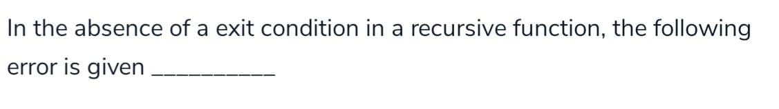 In the absence of a exit condition in a recursive function, the following
error is given
