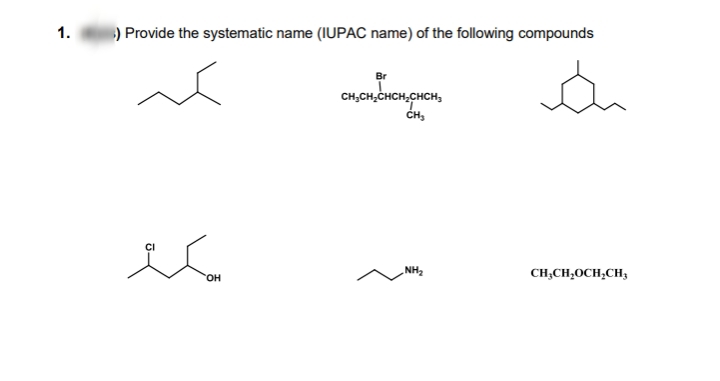 1.
) Provide the systematic name (IUPAC name) of the following compounds
Br
CH,CH,CHCH,CHCH,
NH2
CH,CH;OCH;CH;
OH
