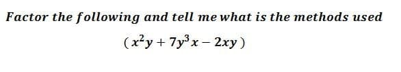 Factor the following and tell me what is the methods used
(x²y + 7yx – 2xy)
