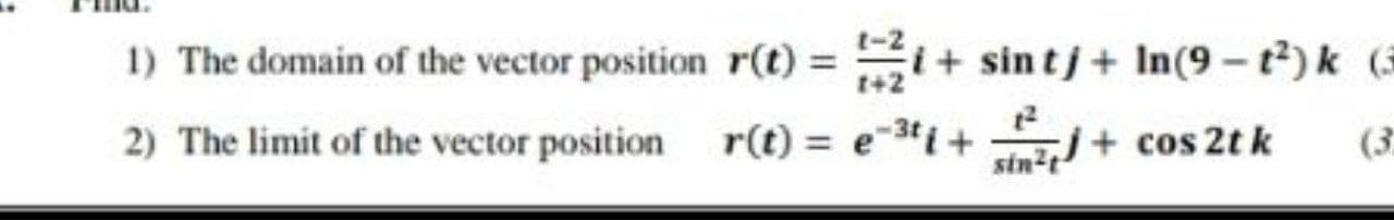 1) The domain of the vector position r(t) =
1+2
i+ sintj+ In(9- t²) k
