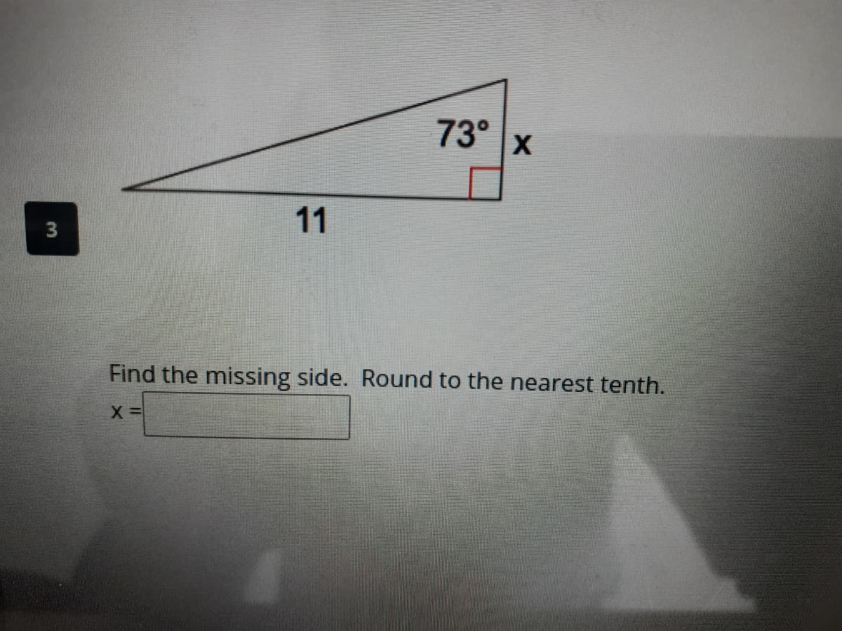 73° x
11
Find the missing side. Round to the nearest tenth.
