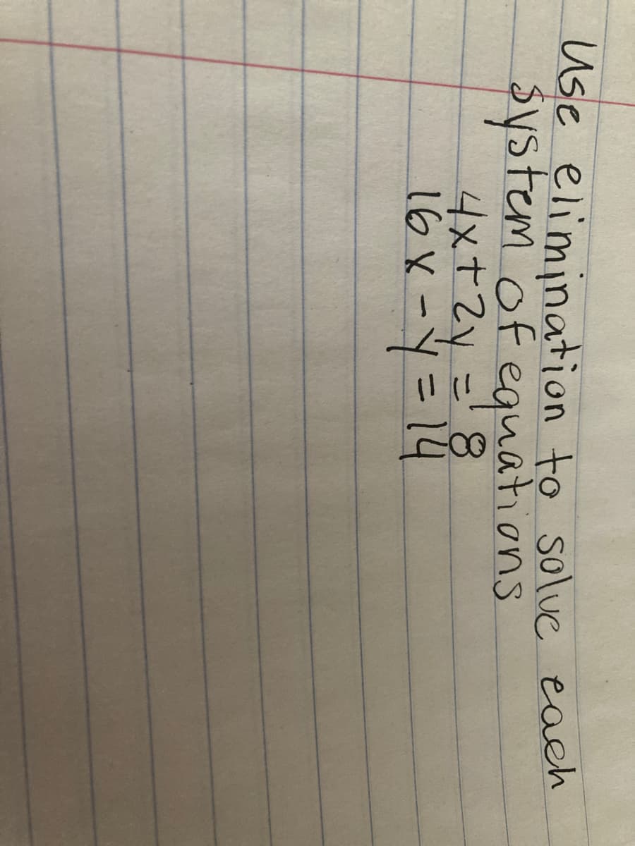 Use elimination to solue each
system of equations
4x+2y
16x-Y=14
