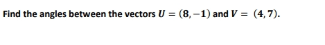 Find the angles between the vectors U = (8,-1) and V = (4,7).