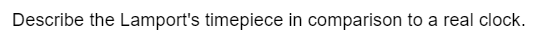 Describe the Lamport's timepiece in comparison to a real clock.