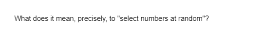 What does it mean, precisely, to "select numbers at random"?