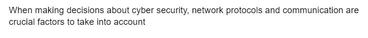 When making decisions about cyber security, network protocols and communication are
crucial factors to take into account