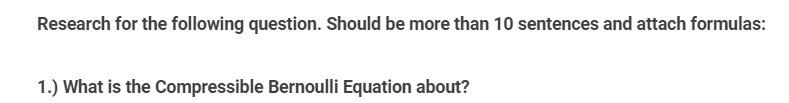 Research for the following question. Should be more than 10 sentences and attach formulas:
1.) What is the Compressible Bernoulli Equation about?
