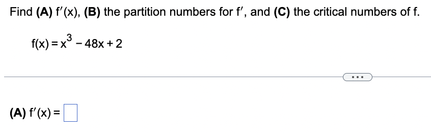 Find (A) f'(x), (B) the partition numbers for f', and (C) the critical numbers of f.
3
f(x)= x³ - 48x+2
(A) f'(x) =