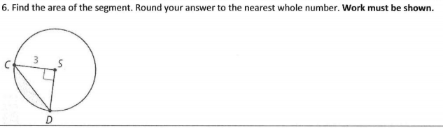 6. Find the area of the segment. Round your answer to the nearest whole number. Work must be shown.
D
