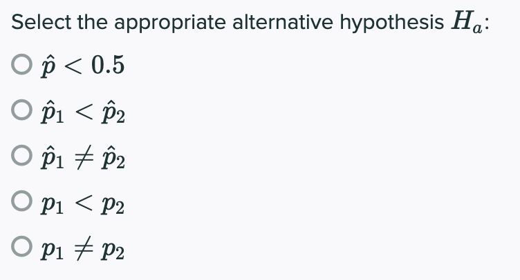 Select the appropriate alternative hypothesis Ha:
Op< 0.5
O îi < P2
O pi + P2
O pi < P2
O pi + P2
