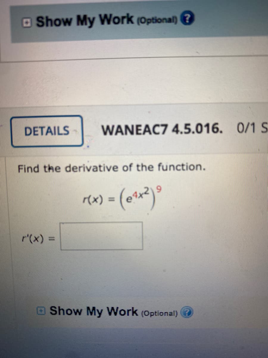 OShow My Work (Optional) ?
DETAILS
WANEAC7 4.5.016. 0/1 S
Find the derivative of the function.
r(x) D
r'(x) =
%3D
Show My Work (Optional)
