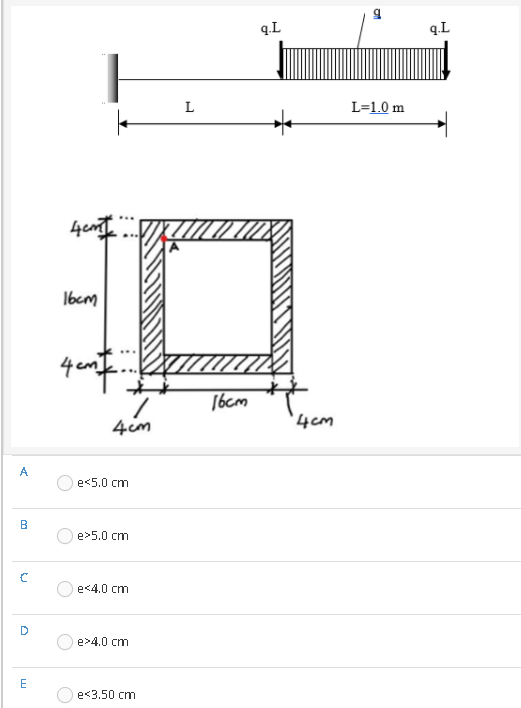 q.L
q.L
L
L=1.0 m
1bcm
1bcm
4im
`4cm
A
e<5.0 cm
B
e>5.0 cm
e<4.0 cm
D
e>4.0 cm
e<3.50 cm
