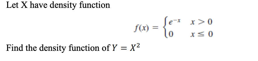 Let X have density function
f(x)
Find the density function of Y = X²
=
Sex x>0
to
x≤0