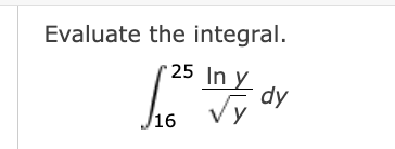 Evaluate the integral.
25 In y
dy
Vy
/16
