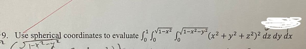 9. Use spherical coordinates to evaluate ¹-x²√1-x²-y² (x² + y² + z²)² dz dy dx
2
(51-x²-y²
0