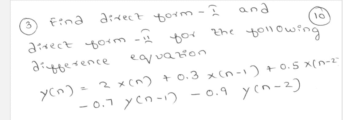 Find
direct form-I
direct form - II
difference
equazion
лов
and
10
the following
y(n) = 2 x (n) +0.3 x (n-1) + 0.5 x (n-2)
-0.7 y(n-1) -0.9 y(n-2)