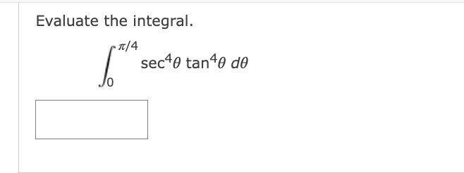 Evaluate the integral.
• T/4
secte tan40 de
