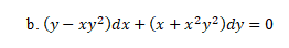 b. (y – xy2)dx + (x +x²y²)dy = 0
