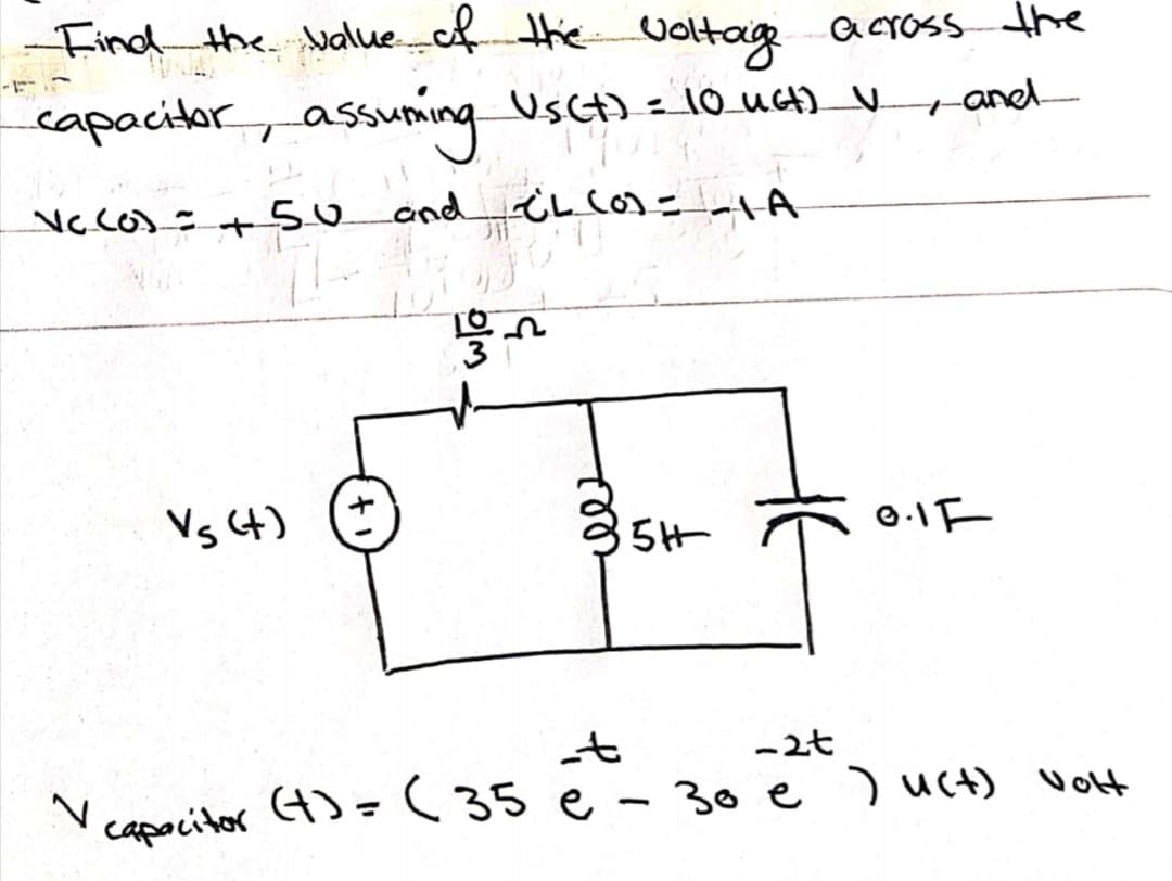 -Find the. ualuefte Uoltag acrossthe
capacitor, Usct) = 10_uc)_Vr and
assuing
Vs t)
5H
t
-2t
)=(35 e - 30 e uct) volt
capocitor
el
