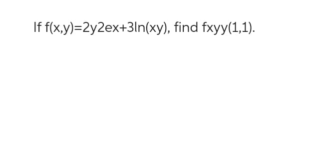 If f(x,y)=2y2ex+3ln(xy), find fxyy(1,1).