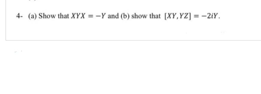 4- (a) Show that XYX = -Y and (b) show that [XY, YZ] = -2iY.