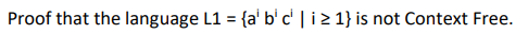 Proof that the language L1 = {a' b' c' | i≥ 1} is not Context Free.