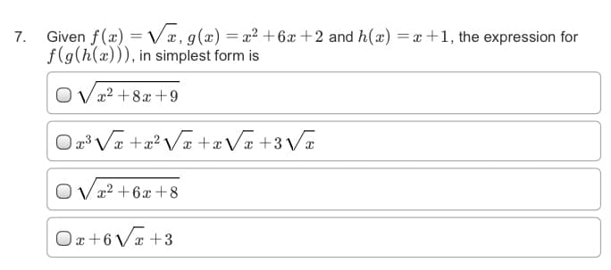 Given f(x) = Vx, g(x) = x² +6x +2 and h(x) = x+1, the expression for
f(g(h(x))), in simplest form is
7.
O V x2 +8x+9
O V x2 +6x+8
O x +6 Vx +3
