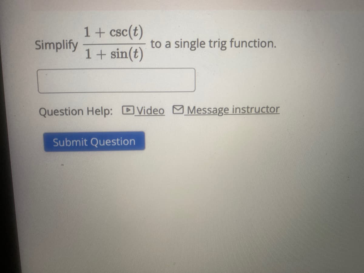 1+ csc(t)
Simplify
1+ sin(t)
to a single trig function.
Question Help: DVideo M Message instructor
Submit Question
