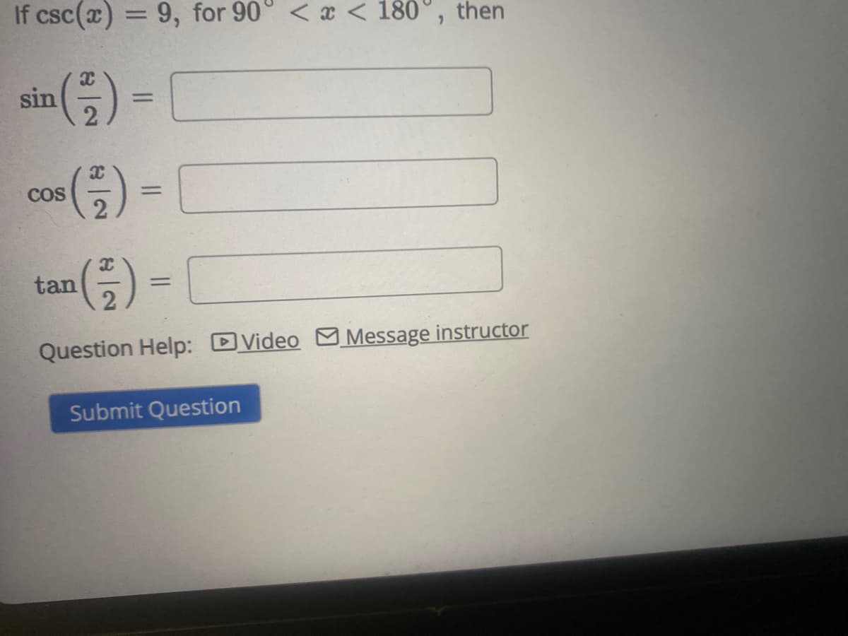 If csc(x) = 9, for 90° <x< 180, then
¹(²/²) =
COS (²) =
¹(²/²)
Question Help: Video Message instructor
sin
tan
=
Submit Question