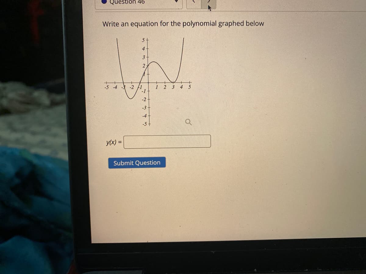 Question 46
Write an equation for the polynomial graphed below
5
4
3
-5 -4 -2
1 2 3 4 5
-1-
-2
-3
-4-
-5+
y(x) =
Submit Question
