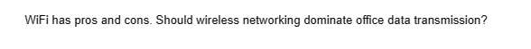 WiFi has pros and cons. Should wireless networking dominate office data transmission?