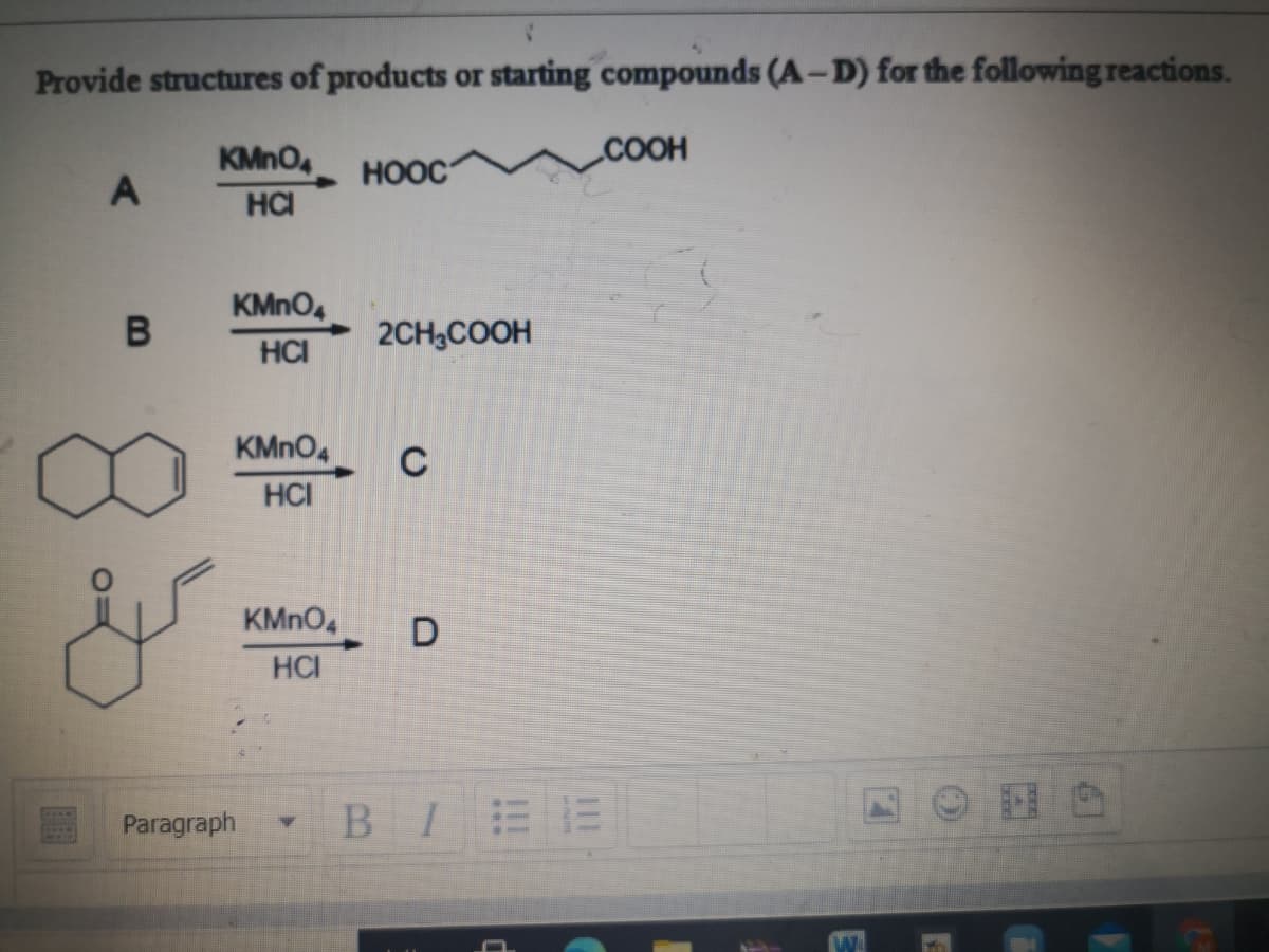 Provide structures of products or starting compounds (A-D) for the following reactions.
KMNO
COOH
HOOC
A
HCI
KMNO4
В
2CH,COOH
HCI
KMNO4
C
HCI
KMNO4
HCI
Paragraph
-BIEE
