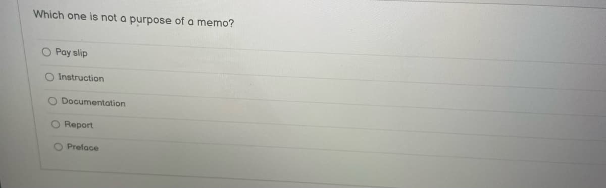 Which one is not a purpose of a memo?
O Pay slip
O Instruction
Documentation
O Report
O Preface