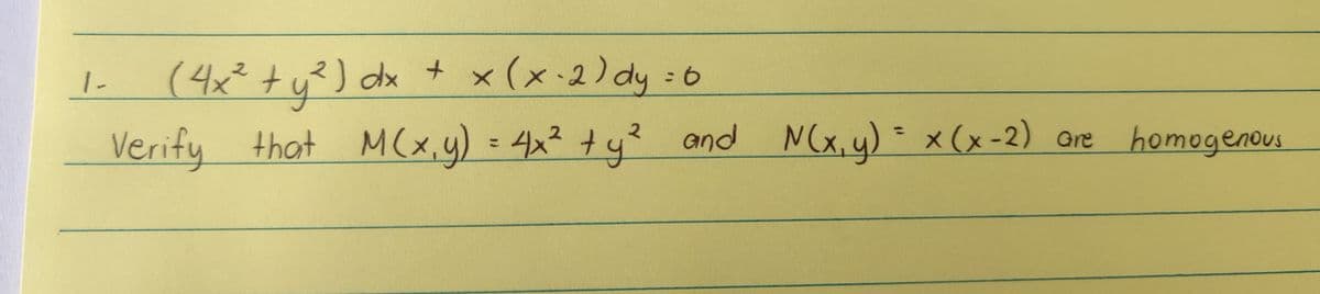 (4x² + y²) dx + x (x-2) dy =6
Verify that M(x, y) = 4x² + y² and N(x, y) = x (x-2) are
1-
homogenous