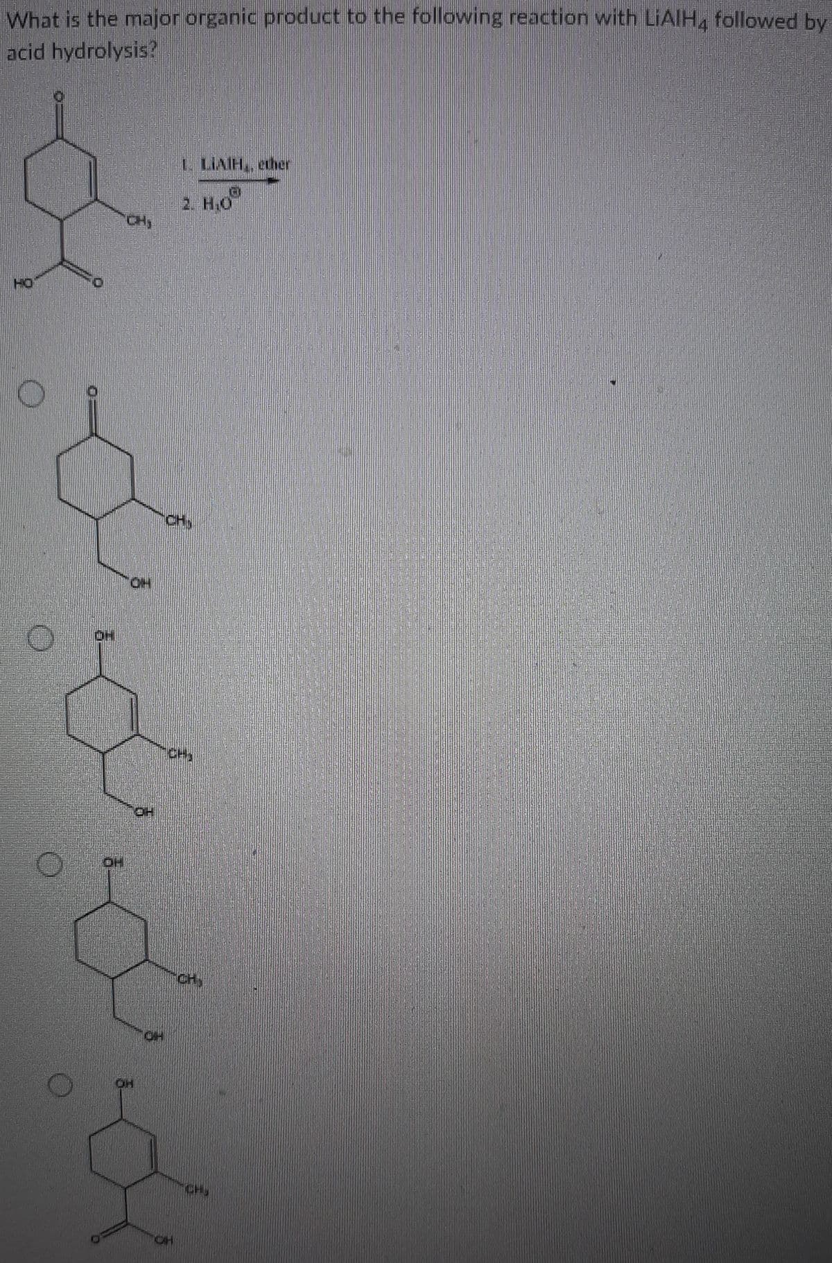 What is the major organic product to the following reaction with LIAIH, followed by
acid hydrolysis?
1. LIAIH,, ether
2. H.O
CH
HO
CH,
CH
OH
CH
OH
CH
CH
