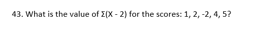 43. What is the value of E(X - 2) for the scores: 1, 2, -2, 4, 5?
