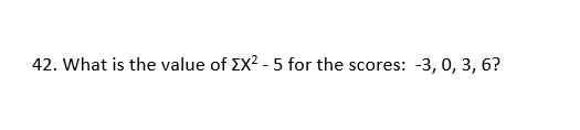 42. What is the value of EX2 - 5 for the scores: -3, 0, 3, 6?
