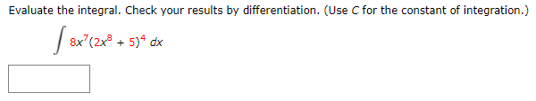 Evaluate the integral. Check your results by differentiation. (Use C for the constant of integration.)
| 8x"(2x° + 5)* dx
