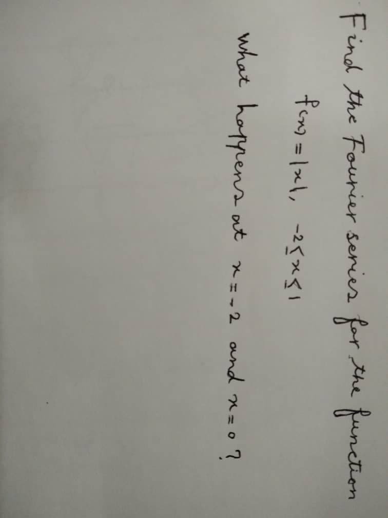 for
function
the
Find the Fourier series
fen) = |x\, -25*<!
%3D
what happens o
at x==2 and x=0 ?
