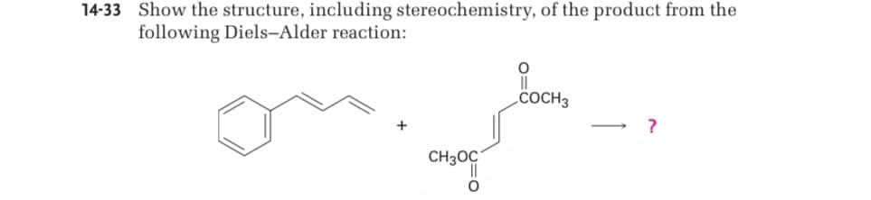 14-33 Show the structure, including stereochemistry, of the product from the
following Diels-Alder reaction:
CH3OC
°
COCH3
?