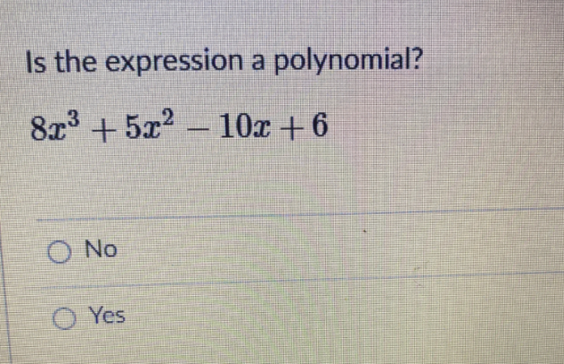 Is the expression a polynomial?
8x +5x2 - 10x + 6
O No
O Yes
