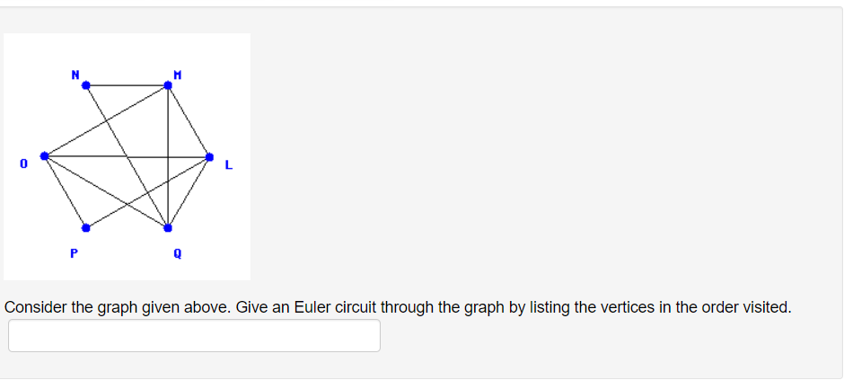 Consider the graph given above. Give an Euler circuit through the graph by listing the vertices in the order visited.
