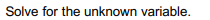 Solve for the unknown variable.
