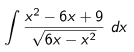 | T6x – x2
x2 — бх + 9
dx
V6x – x2
