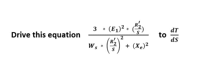 3
(E1)²
Drive this equation
dT
to
ds
2
R2
W, *
+ (Xe)2
